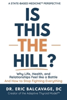 Is This The Hill?: Why Life, Health, and Relationships Feel Like a Battle and How to Stop Fighting Everything B0HCDLNXWL Book Cover