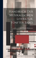 Handbuch Der Musikalischen Literatur, Funfter Band - Primary Source Edition 1022858793 Book Cover