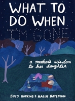 What to Do When I'm Gone: A Mother's Wisdom to Her Daughter 1632869683 Book Cover