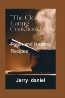 The Clean Eating Cookbook:: Fresh and Healthy Recipes B0CRKXCD73 Book Cover