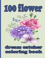 100 flower dream catcher coloring book: Coloring Book with Beautiful Flowers, Adorable Animals, Fun Characters, and Relaxing B09287H416 Book Cover