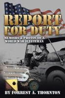 Report for Duty: Memoirs & Photos of a World War II Veteran 1532004052 Book Cover