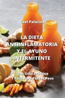 La Dieta Antiinflamatoria Y El Ayuno Intermitente: Una Guía Práctica Y Fácil Para Perder Peso 998826285X Book Cover