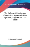 The Defense of Stonington, Connecticut Against a British Squadron, August 9-12, 1814 116392847X Book Cover