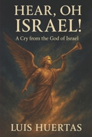 Hear, Oh Israel!: A Cry from the God of Israel B0FL1B3B4C Book Cover