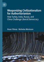 Weaponizing Civilizationalism for Authoritarianism: How Turkey, India, Russia, and China Challenge Liberal Democracy 9819616611 Book Cover