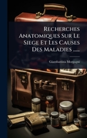 Recherches Anatomiques Sur Le Siege Et Les Causes Des Maladies ...... (French Edition) 1024840964 Book Cover