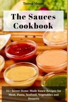 The Sauces Cookbook: 51+ Secret Home-Made Sauce Recipes for Meat, Pasta, Seafood, Vegetables and Desserts 1719965692 Book Cover