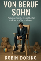 Von Beruf Sohn: Warum dir das Leben auf Kosten anderer langfristig schadet (German Edition) B0F8QP1JWF Book Cover