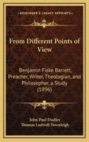From Different Points Of View: Benjamin Fiske Barrett, Preacher, Writer, Theologian, And Philosopher, A Study 1104129744 Book Cover