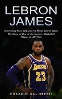Lebron James: Interesting Facts and Quizzes About Lebron James 1774858991 Book Cover