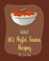Hello! 365 Pasta Sauce Recipes: Best Pasta Sauce Cookbook Ever For Beginners [Sauces And Gravies Book, Dipping Sauce Recipes, Tomato Sauce Recipe, Spaghetti Sauce Recipe, Pizza Sauce Recipe] [Book 1] B085HHPFPV Book Cover
