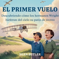 El Primer Vuelo: Descubriendo Cómo Los Hermanos Wright Hicieron Del Cielo Su Patio De Recreo (Serie de Excursionistas del Viaje en el Tiempo) (Spanish Edition) B0FPP4B1DQ Book Cover