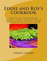Eddie and Roy's Cookbook: Haitian Cookbook with Light Spices That Minimize Weight Gain 1490908811 Book Cover