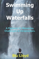 Swimming Up Waterfalls: A Playbook for Mavericks, Challengers and Intrapreneurs. B084DG1CM6 Book Cover