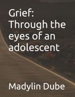 Grief: Through the eyes of an adolescent B0CMZ18492 Book Cover