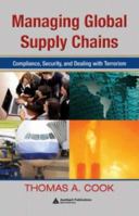 Managing Global Supply Chains: Compliance, Security, and Dealing with Terrorism 1420064568 Book Cover