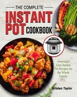 The Complete Instant Pot Cookbook: Amazingly Easy Instant Pot Recipes for the Whole Family 1802445528 Book Cover