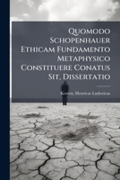 Quomodo Schopenhauer Ethicam Fundamento Metaphysico Constituere Conatus Sit, Dissertatio (Latin Edition) 1024253929 Book Cover