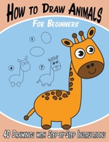 How to Draw Animals for Beginners: 40 Drawings with Step-By-Step Instructions 1989842399 Book Cover