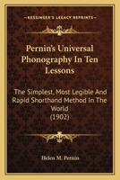 Pernin's Universal Phonography in Ten Lessons: The Simplest, Most Legible and Rapid Shorthand Method in the World, and the Only Strictly Phonetic, Light-Line, Non-Position and Connective Vowel System  1248633032 Book Cover