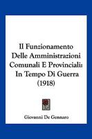 Il Funzionamento Delle Amministrazioni Comunali E Provinciali: In Tempo Di Guerra (1918) 1168132932 Book Cover