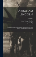 Abraham Lincoln: Complete Works, Comprising His Speeches, Letters, State Papers, and Miscellaneous Writings; Volume 1 1017404666 Book Cover