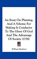 An Essay On Planting, And A Scheme For Making It Conducive To The Glory Of God And The Advantage Of Society 1436771366 Book Cover