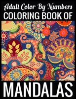 Adult Color By Numbers Coloring Book of Mandalas: Adult Coloring Book 100 Mandala Images Stress Management Coloring Book For Relaxation, Meditation, Happiness and Relief & Art Color Therapy 1697152708 Book Cover