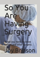 So You Are Having Surgery: What You Need to Know Before and After Surgery. 1070314722 Book Cover