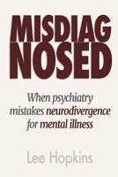 Misdiagnosed: When psychiatry mistakes neurodivergence for mental illness (Psychology that helps you) B0G2XZZB9S Book Cover