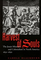 Harvest of Souls: The Jesuit Missions and Colonialism in North America, 1632 1650 (McGill-Queen's Native & Northern) 0773527699 Book Cover