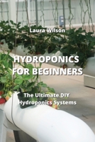 Hydroponics for Beginners: The Ultimate DIY Hydroponics Systems 9850010886 Book Cover