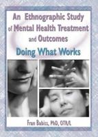 An Ethnographic Study of Mental Health Treatment and Outcomes: Doing What Works 0789021862 Book Cover