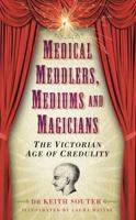 Medical Meddlers, Mediums and Magicians: The Victorian Age of Credulity 075246115X Book Cover