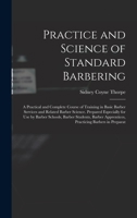 Practice and Science of Standard Barbering; a Practical and Complete Course of Training in Basic Barber Services and Related Barber Science. Prepared ... Apprentices, Practicing Barbers in Preparat 101560031X Book Cover