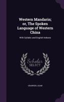 Western Mandarin; or, The Spoken Language of Western China: With Syllabic and English Indexes 1021519251 Book Cover