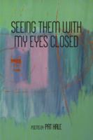 Seeing Them With My Eyes Closed 0991386191 Book Cover