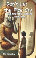 Don’t Let the Rice Cry, and Nine Other Stories from Aceh B0F26VBRXW Book Cover