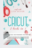 CRICUT 3 BOOK IN 1: THIS BOOK INCLUDES: BOOK1+BOOK2+BOOK3 :CRICUT PROJECT IDEAS + CRICUT FOR BEGINNERS + CRICUT DESIGN SPACE .COMPLETE PRACTICAL GUIDE TO MACHINE B083XTG5BY Book Cover