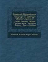 Fragmenta Philosophorum Graecorum: Pythagoreos, Sophistas, Cynicos Et Chalcidii in Priorem Timaei Platonici Partem Commentarios Continens - Primary So 1295261707 Book Cover