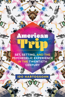 American Trip: Set, Setting, and the Psychedelic Experience in the Twentieth Century 0262539144 Book Cover