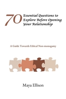 70 ESSENTIAL QUESTIONS TO EXPLORE BEFORE OPENING YOUR RELATIONSHIP: A Guide Towards Ethical Non-monogamy B0FB478SKC Book Cover