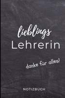 Lieblings Lehrerin Danke F�r Alles! Notizbuch: A5 LINIERT Geschenkidee f�r Lehrer Erzieher Abschiedsgeschenk Grundschule Klassengeschenk Dankesch�n Lehrerplaner Buch zur Einschulung 1695573943 Book Cover