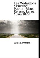 Les M�daillons: Puelloe, Puella, Risus Rerum, Lares, 1876-1879 2011914671 Book Cover