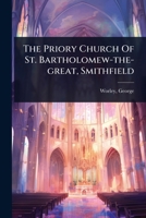 The Priory Church Of St. Bartholomew-the-great, Smithfield 1024512312 Book Cover