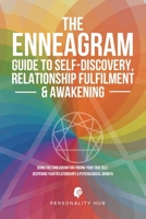 The Enneagram Guide To Self-Discovery, Relationship Fulfilment & Awakening: Using The Enneagram For Finding Your True Self, Deepening Your Relationships & Psychological Growth 1998789217 Book Cover