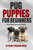 Pug Puppies For Beginners: First Time Owner’s Guide B0F1G153XG Book Cover