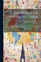 The Religious System of China: Its Ancient Forms, Evolution, History and Present Aspect, Manners, Customs and Social Institutions Connected Therewith, Volume 5, book 2, parts 2-3 102135838X Book Cover