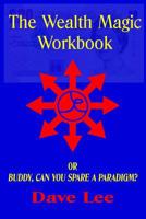 The Wealth Magic Workbook: or Buddy, Can You Spare a Paradigm? 1481935011 Book Cover